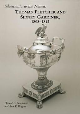 Silversmiths to the Nation Thomas Fletcher and Sidney Gardiner, 1808-1842  9781851495436 Front Cover
