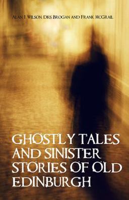 Ghostly Tales and Sinister Stories of Old Edinburgh  9781851584567 Front Cover