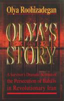 Olya's Story A Survivor's Personal and Dramatic Account of the Persecution of Baha'Is in Revolutionary Iran  9781851680733 Front Cover