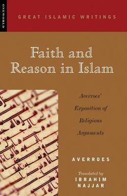 Faith and Reason in Islam Averroes' Exposition of Religious Arguments  9781851682638 Front Cover