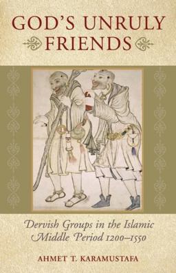 God's Unruly Friends Dervish Groups in the Islamic Middle Period 1200-1550  9781851684601 Front Cover