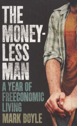 Moneyless Man A Year of Freeconomic Living  9781851687879 Front Cover