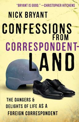 Confessions from Correspondentland: The Dangers and Delights of Life As a Foreign Correspondent  9781851689767 Front Cover