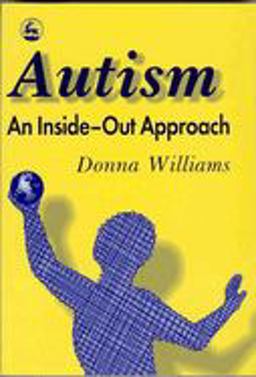Autism: an Inside-Out Approach An Innovative Look at the 'Mechanics' of 'Autism' and Its Developmental 'Cousins'  9781853023873 Front Cover