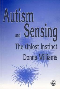 Autism and Sensing The Unlost Instinct  9781853026126 Front Cover
