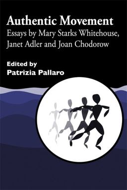 Authentic Movement Essays by Mary Starks Whitehouse, Janet Adler and Joan Chodorow  9781853026539 Front Cover