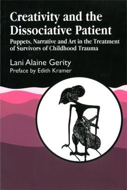 Creativity and the Dissociative Patient Puppets, Narrative and Art in the Treatment of Survivors of Childhood Trauma  9781853027222 Front Cover