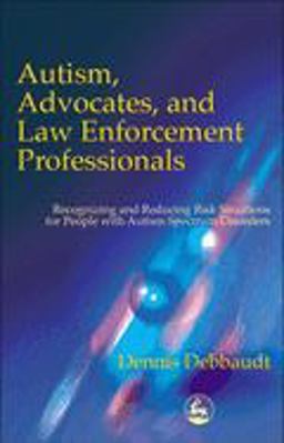 Autism, Advocates, and Law Enforcement Professionals Recognizing and Reducing Risk Situations for People with Autism Spectrum Disorders  9781853029806 Front Cover
