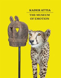 Kader Attia: the Museum of Emotion Kader Attia: the Museum of Emotion