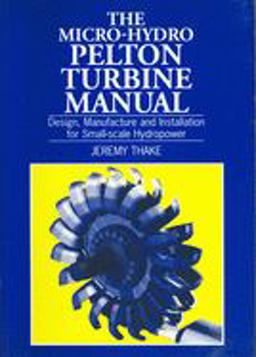 Micro-Hydro Pelton Turbine Manual Design, Manufacture and Installation for Small-Scale Hydropower  9781853394607 Front Cover