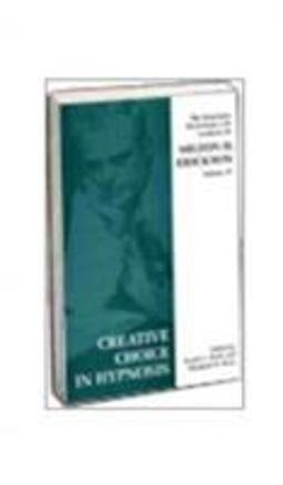 Creative Choice in Hypnosis The Seminars, Workshops and Lectures of Milton H. Erickson  9781853434211 Front Cover