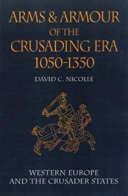 Arms and Armour of the Crusading Era, 1050-1350 Western Europe and the Crusader States  9781853673474 Front Cover
