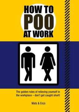 How to Poo at Work The Golden Rules of Relieving Yourself in the Workplace  9781853757402 Front Cover