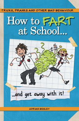 How to Fart at School ... And Get Away with It!  9781853758720 Front Cover