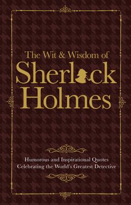 Sherlock Holmes Wit and Wisdom Sherlock Holmes Wit and Wisdom