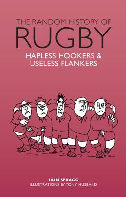 Random History of Rugby Hapless Hookers and Useless Flankers  9781853759932 Front Cover