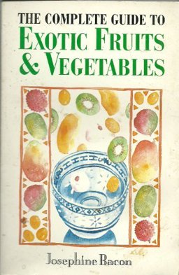 Complete Guide to Exotic Fruit and Vegetables