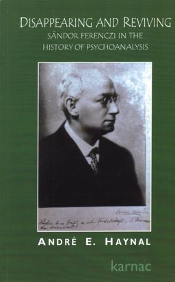 Disappearing and Reviving Sandor Ferenczi in the History of Psychoanalysis  9781855752542 Front Cover