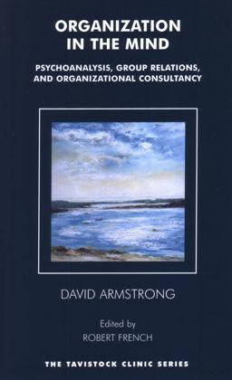 Organization in the Mind Psychoanalysis, Group Relations and Organizational Consultancy  9781855753976 Front Cover