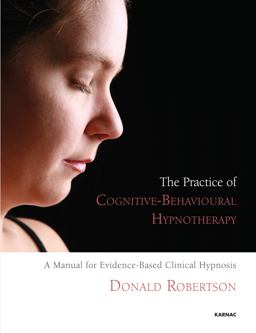 Practice of Cognitive-Behavioural Hypnotherapy A Manual for Evidence-Based Clinical Hypnosis  9781855755307 Front Cover