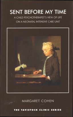 Sent Before My Time A Child Psychotherapist's View of Life on a Neonatal Intensive Care Unit  9781855759107 Front Cover