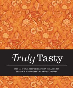 Truly Tasty Over 100 Special Recipes Created by Ireland's Top Chefs for Adults Living with Kidney Disease  9781855942141 Front Cover