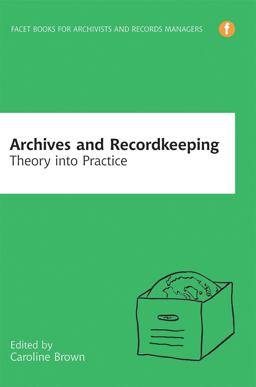 Archives and Recordkeeping Theory into Practice 1st 2013 9781856048255 Front Cover