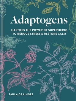 Adaptogens Harness the Power of Superherbs to Reduce Stress and Restore Calm  9781856753852 Front Cover