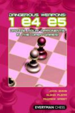 Dangerous Weapons - 1 E4 E5 Dazzle Your Opponents in the Open Games!  9781857445428 Front Cover