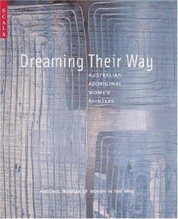 Dreaming Their Way Australian Aboriginal Women Painters  9781857594423 Front Cover