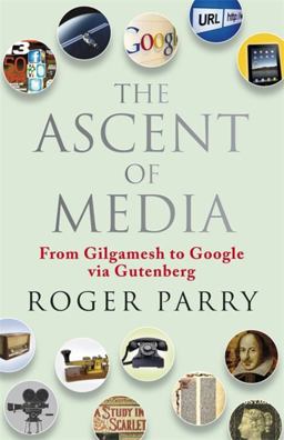 Ascent of Media From Gilgamesh to Google Via Gutenburg  9781857885705 Front Cover