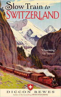Slow Train to Switzerland One Tour, Two Trips, 150 Years and a World of Change Apart  9781857886511 Front Cover