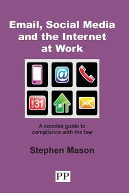 Email, Social Media and the Internet at Work a Concise Guide to Compliance with the Law
