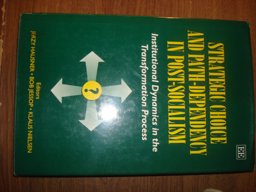 Strategic Choice and Path-Dependency in Post-Socialism Strategic Choice and Path-Dependency in Post-Socialism