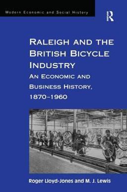 Raleigh and the British Bicycle Industry An Economic and Business History, 1870-1960  9781859284575 Front Cover