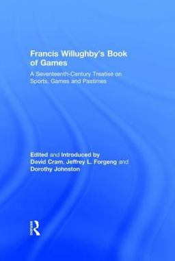 Francis Willughby's Book of Games A Seventeenth Century Treatise on Sports, Games, and Pastimes  9781859284605 Front Cover