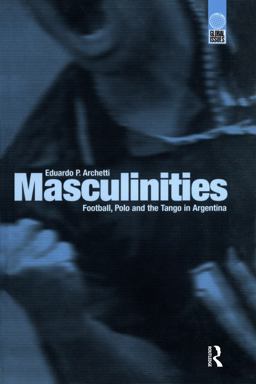 Masculinities Football, Polo and the Tango in Argentina  9781859732663 Front Cover