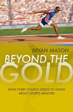 Beyond the Gold What Every Church Needs to Know about Sports Ministry  9781860248115 Front Cover