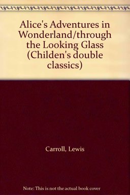 Alice's Adventures in Wonderland, and Through the Looking Glass