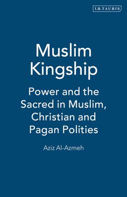 Muslim Kingship Power and the Sacred in Muslim, Christian and Pagan Polities  9781860646096 Front Cover