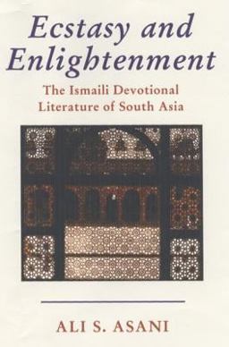Ecstasy and Enlightenment The Ismaili Devotional Literature of South Asia  9781860648281 Front Cover