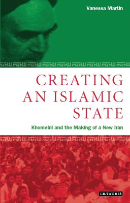 Creating an Islamic State Khomeini and the Making of a New Iran  9781860649004 Front Cover