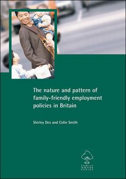 The Nature and Pattern of Family-Friendly Employment Policies in Britain The Nature and Pattern of Family-Friendly Employment Policies in Britain