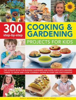 300 Step-By-Step Cooking and Gardening Projects for Kids The Ultimate Book for Budding Gardeners and Super Chefs, with Amazing Things to Grow and Cook Yourself, Shown in over 2300 Photographs  9781861477071 Front Cover
