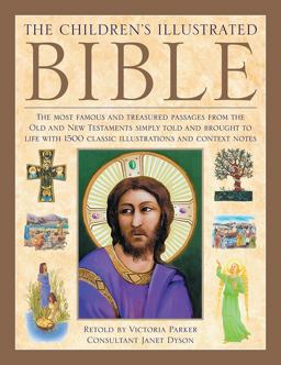 The Illustrated Children's Bible: The Most Famous and Treasured Passages from the Old and New Testaments, Simply Told and Brought to Life  9781861478375 Front Cover