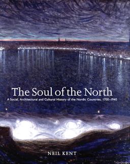 Soul of the North A Social, Architectural and Cultural History of the Nordic Countries 1700-1940  9781861890672 Front Cover