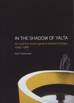 In the Shadow of Yalta Art and the Avant-Garde in Eastern Europe, 1945-1989  9781861898630 Front Cover