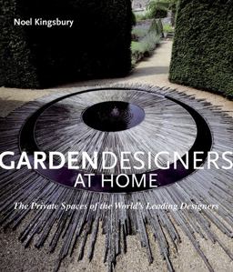 Garden Designers at Home: the Private Spaces of the World's Leading Designers Garden Designers at Home: the Private Spaces of the World's Leading Designers