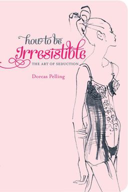 How to Be Irresistible The Art of Seduction  9781862059450 Front Cover