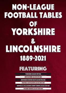 Non-League Football Tables of Yorkshire and Lincolnshire 1889-2021